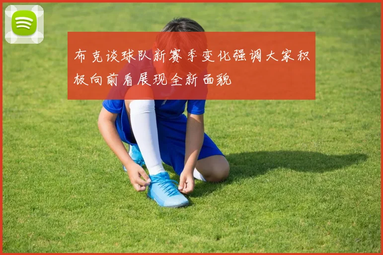 布克谈球队新赛季变化强调大家积极向前看展现全新面貌