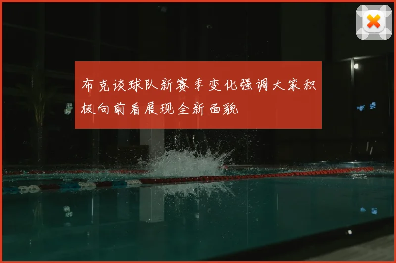 布克谈球队新赛季变化强调大家积极向前看展现全新面貌
