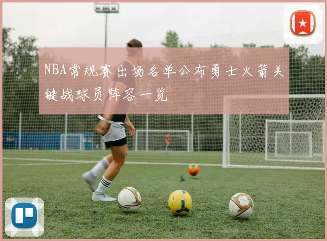 NBA常规赛出场名单公布勇士火箭关键战球员阵容一览