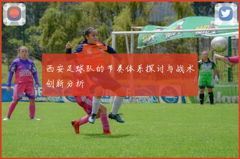 西安足球队的节奏体系探讨与战术创新分析