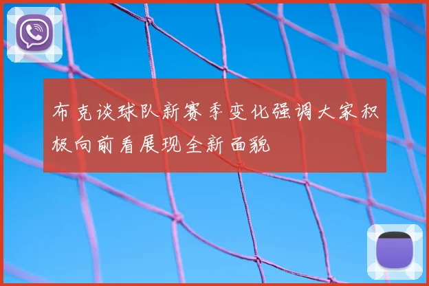 布克谈球队新赛季变化强调大家积极向前看展现全新面貌