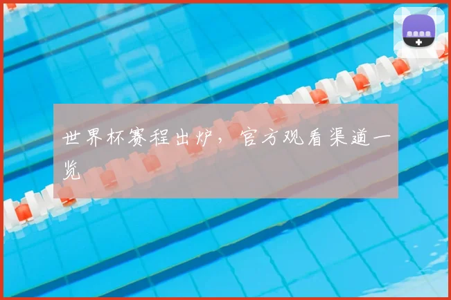 世界杯赛程出炉，官方观看渠道一览