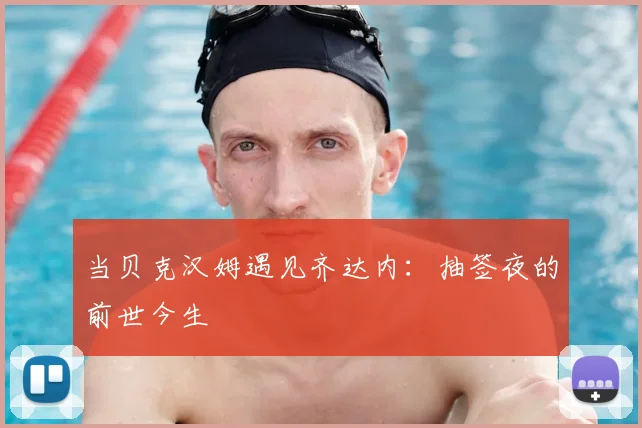 当贝克汉姆遇见齐达内:抽签夜的前世今生