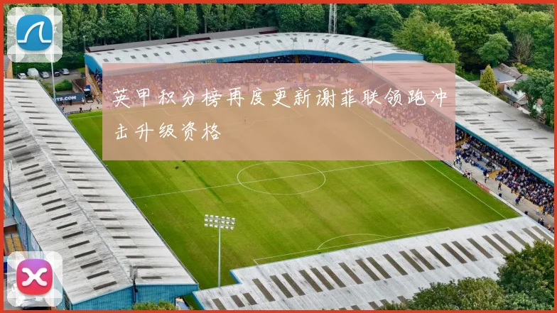 英甲积分榜再度更新谢菲联领跑冲击升级资格