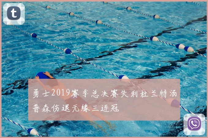 勇士2019赛季总决赛失利杜兰特汤普森伤退无缘三连冠